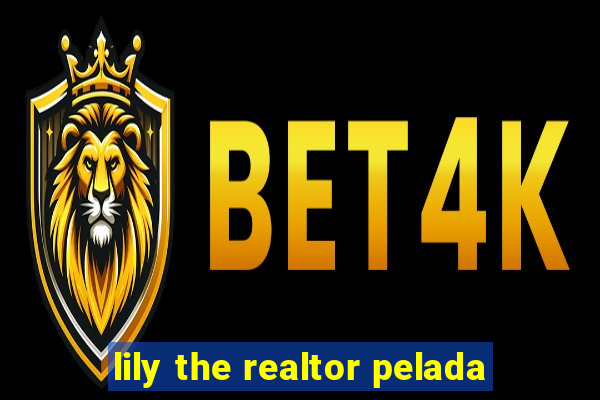 lily the realtor pelada